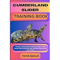 CUMBERLAND SLIDER TRAINING BOOK: The Easy Training Guide To Raising A Healthy Turtle: Caring, Social Interactions, Diet, Breeding, Reproduction And ... Expert Care and Training Techniques