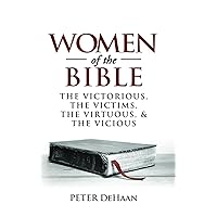 Women of the Bible: The Victorious, the Victims, the Virtuous, and the Vicious (Bible Character Sketches Series)