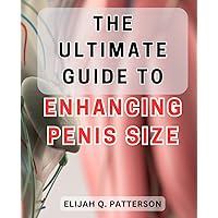The Ultimate Guide to Enhancing Penis Size: Unveiling Proven Techniques and Secrets to Achieve Optimal Enlargement Results Naturally