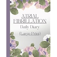 Large Print - Atrial Fibrillation Daily Diary: Symptom Tracker for A-Fib, Tachycardia, Heart Arrhythmias, Heart Flutters, Heart Disease