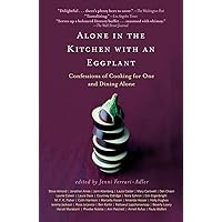 Alone in the Kitchen with an Eggplant: Confessions of Cooking for One and Dining Alone Alone in the Kitchen with an Eggplant: Confessions of Cooking for One and Dining Alone Paperback Kindle Hardcover
