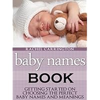 Baby Names Book: Getting Started on Choosing the Perfect Baby Names and Meanings. Baby Names Book: Getting Started on Choosing the Perfect Baby Names and Meanings. Kindle Paperback