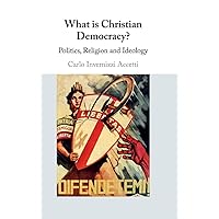 What is Christian Democracy?: Politics, Religion and Ideology What is Christian Democracy?: Politics, Religion and Ideology Hardcover Kindle