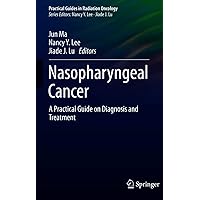 Nasopharyngeal Cancer: A Practical Guide on Diagnosis and Treatment (Practical Guides in Radiation Oncology) Nasopharyngeal Cancer: A Practical Guide on Diagnosis and Treatment (Practical Guides in Radiation Oncology) Kindle Paperback