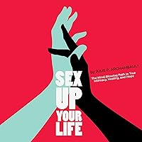 Sex Up Your Life: The Mind-Blowing Path to True Intimacy, Healing, and Hope Sex Up Your Life: The Mind-Blowing Path to True Intimacy, Healing, and Hope Audible Audiobook Kindle Hardcover Paperback