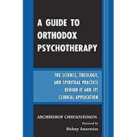 A Guide to Orthodox Psychotherapy: The Science, Theology, and Spiritual Practice Behind It and Its Clinical Applications A Guide to Orthodox Psychotherapy: The Science, Theology, and Spiritual Practice Behind It and Its Clinical Applications Paperback