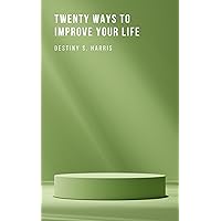 Twenty Ways To Improve Your Life Twenty Ways To Improve Your Life Kindle