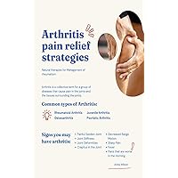 Arthritis : Pain Relief Strategies & Natural Therapies for Management of Rheumatism Arthritis : Pain Relief Strategies & Natural Therapies for Management of Rheumatism Kindle Paperback