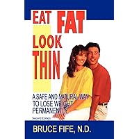 Eat Fat, Look Thin: A Safe and Natural Way to Lose Weight Permanently, Second Edition Eat Fat, Look Thin: A Safe and Natural Way to Lose Weight Permanently, Second Edition Paperback Kindle