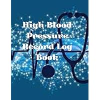 High Blood Pressure Record Log Book: Empower Your Health: High Blood Pressure Record and Progress Tracker