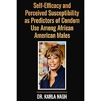 Self-Efficacy and Perceived Susceptibility as Predictors of Condom Use Among African American Males Self-Efficacy and Perceived Susceptibility as Predictors of Condom Use Among African American Males Hardcover