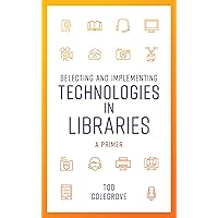 Selecting and Implementing Technologies in Libraries: A Primer (LITA Guides) Selecting and Implementing Technologies in Libraries: A Primer (LITA Guides) Kindle Hardcover Paperback