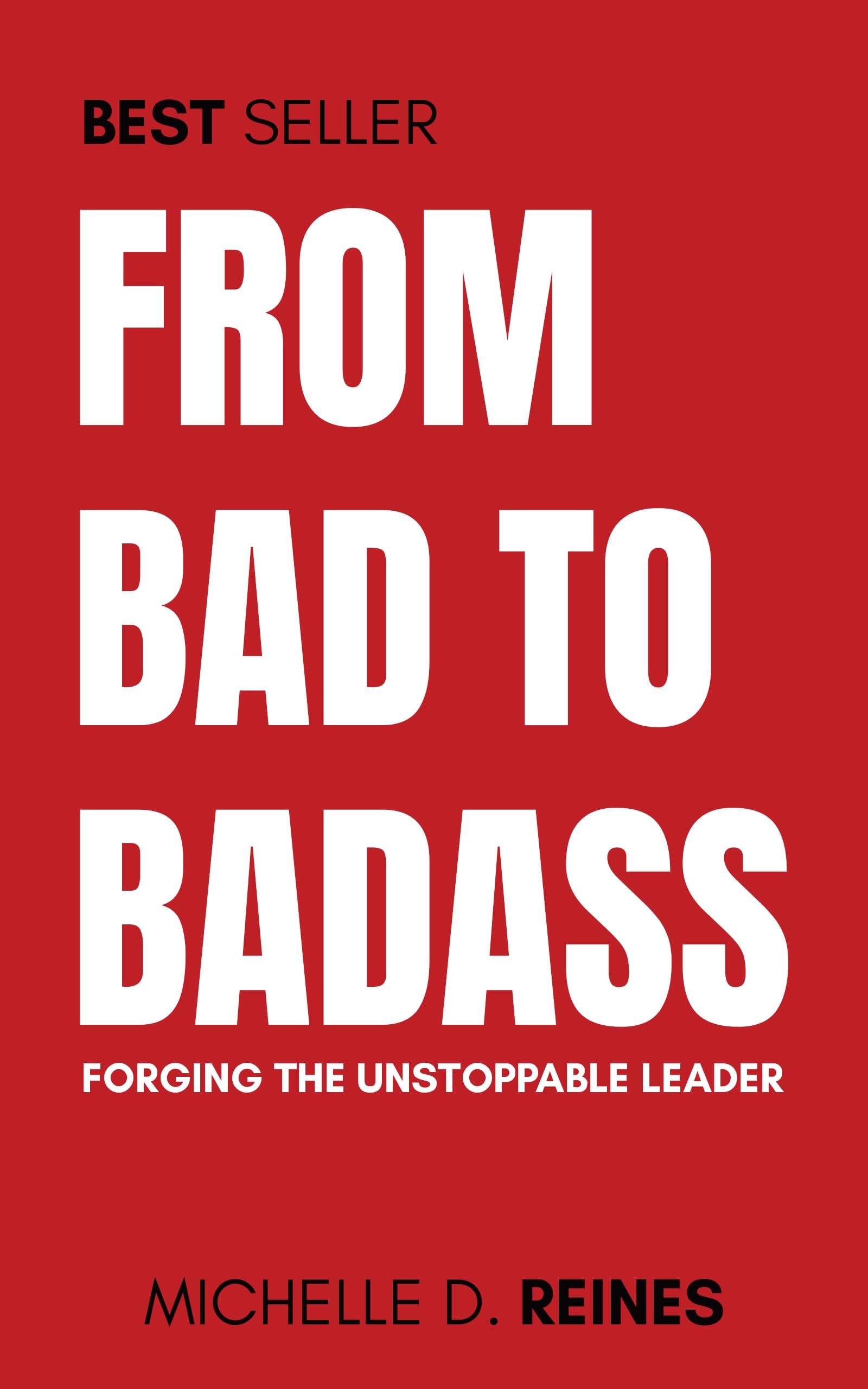 From Bad to Badass: Forging The Unstoppable Leader