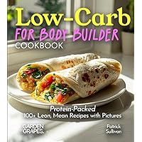 Low-Carb For Body Builder Cookbook: Protein-Packed, 100+ Lean, Mean Recipes with Pictures (Low-Carb Collection) Low-Carb For Body Builder Cookbook: Protein-Packed, 100+ Lean, Mean Recipes with Pictures (Low-Carb Collection) Paperback