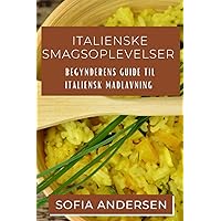 Italienske Smagsoplevelser: Begynderens Guide til Italiensk Madlavning (Danish Edition)