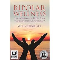 BIPOLAR WELLNESS: How to Recover from Bipolar Illness: A Holistic Approach to Bipolar Disorder BIPOLAR WELLNESS: How to Recover from Bipolar Illness: A Holistic Approach to Bipolar Disorder Kindle Paperback