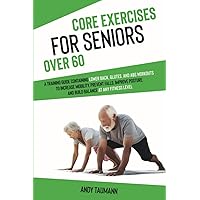Core Exercises for Seniors Over 60: A Training Guide Containing Lower Back, Glutes, and Abs Workouts to Increase Mobility, Prevent Falls, Improve ... Fitness Level (Strength Training for Seniors)