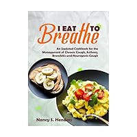 I Eat To Breathe: An Updated Cookbook For The Management Of Chronic Cough, Asthma, Bronchitis And Neurogenic Cough I Eat To Breathe: An Updated Cookbook For The Management Of Chronic Cough, Asthma, Bronchitis And Neurogenic Cough Kindle Hardcover Paperback
