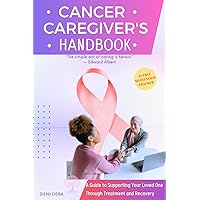 Cancer Caregiver's Handbook: A Guide to Supporting Your Loved One Through Treatment and Recovery Cancer Caregiver's Handbook: A Guide to Supporting Your Loved One Through Treatment and Recovery Kindle Paperback
