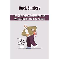 Back Surgery: The Typical Signs And Symptoms That Probably Do Need To Go To Surgery