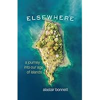Elsewhere: A Journey into Our Age of Islands Elsewhere: A Journey into Our Age of Islands Paperback Kindle Hardcover