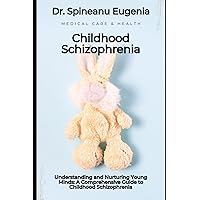 Understanding and Nurturing Young Minds: A Comprehensive Guide to Childhood Schizophrenia Understanding and Nurturing Young Minds: A Comprehensive Guide to Childhood Schizophrenia Paperback Kindle