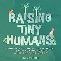 Raising Tiny Humans: A Handbook for Parenting Toddlers