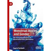 Menstrual Bodies and Gender: The Transnational Business of Menstruation from Latin America Menstrual Bodies and Gender: The Transnational Business of Menstruation from Latin America Kindle Hardcover Paperback