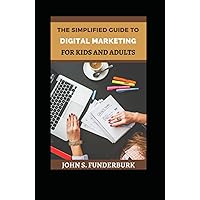 The Simplified Guide To Digital Marketing For Kids And Adults The Simplified Guide To Digital Marketing For Kids And Adults Kindle Hardcover Paperback