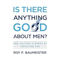 Is There Anything Good About Men?: How Cultures Flourish by Exploiting Men Is There Anything Good About Men?: How Cultures Flourish by Exploiting Men Hardcover Kindle