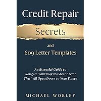 Credit Repair Secrets and 609 Letter Templates: An Essential Guide to Navigate Your Way to Great Credit That Will Open Doors to Your Future, Learn How to Fix Debt and Boost Your Score
