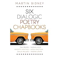 Six Dialogic Poetry Chapbooks: Taxi Drivers, Magritte Paintings, Gallic Ballads, Russian Loves, Kafka Reactions, Inferno Update (East-West Bridge Builders)