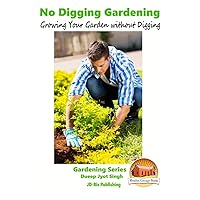 No Digging Gardening - Growing Your Garden without Digging No Digging Gardening - Growing Your Garden without Digging Paperback Kindle