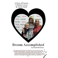 Dream Accomplished: A Story of Cancer, A Mother's Love & Taylor Swift Dream Accomplished: A Story of Cancer, A Mother's Love & Taylor Swift Kindle Paperback