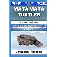 MATA MATA TURTLES As Pet For Beginners: From Knowledge To Value - Simplified Pet Turtle Care And Training Book For Owners On All The Knowledge You Have Ever Wished For