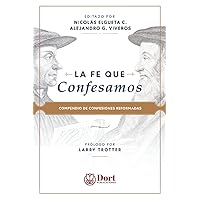 La Fe que Confesamos: Compendio de Confesiones Reformadas (Spanish Edition)