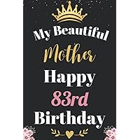 My Beautiful Mother Happy 83rd Birthday Notebook, Birthday Gift For 83 Years Old Mother: Perfect Journal Happy Birthday Present, Personalized Birthday ... year. Wide Blank Lined Notebook, 100 Pages,