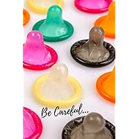 Be Careful...: Perfect Birthday Gift Idea Adult Prank Gag Gift Joke Notebook Condom Safe Sex (110 Pages, lined, blank 6 x 9) Be Careful...: Perfect Birthday Gift Idea Adult Prank Gag Gift Joke Notebook Condom Safe Sex (110 Pages, lined, blank 6 x 9) Paperback