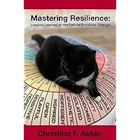 Mastering Resilience: Lessons Learned on the Path to Emotional Strength Mastering Resilience: Lessons Learned on the Path to Emotional Strength Kindle Paperback