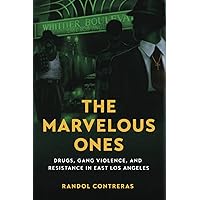 The Marvelous Ones: Drugs, Gang Violence, and Resistance in East Los Angeles The Marvelous Ones: Drugs, Gang Violence, and Resistance in East Los Angeles Paperback Kindle Hardcover