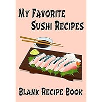 My Favorite Sushi Recipes | Blank Recipe Book: 7” x 10” Blank Recipe Book for Sushi Chefs | Cute Interior Pages | Sashimi Cover (50 Pages)