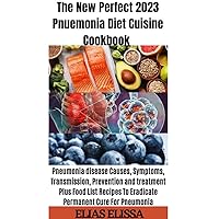 The New Perfect 2023 Pnuemonia Diet Cuisine Cookbook : Pneumonia disease Causes, Symptoms, Transmission, prevention and treatment Plus Food list Recipes To Eradicate Permanent Cure For pneumonia The New Perfect 2023 Pnuemonia Diet Cuisine Cookbook : Pneumonia disease Causes, Symptoms, Transmission, prevention and treatment Plus Food list Recipes To Eradicate Permanent Cure For pneumonia Kindle Paperback