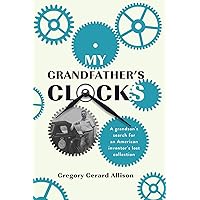 My Grandfather's Clocks: The True Story of a Grandson’s Search for an American Inventor’s Lost Collection My Grandfather's Clocks: The True Story of a Grandson’s Search for an American Inventor’s Lost Collection Hardcover Kindle Paperback