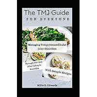 The TMJ Guide For Everyone: Managing Temporomandibular Joint Disorders Through Diet And Other Lifestyle Remedies, With Sample Recipes The TMJ Guide For Everyone: Managing Temporomandibular Joint Disorders Through Diet And Other Lifestyle Remedies, With Sample Recipes Kindle Paperback
