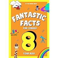 Fantastic Facts for Curious 8 Year Olds: Fascinating and awesome facts for 8 year old boys and girls with fun illustrations and interactive questions for learning (Fantastic Facts for Curious Kids)