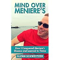 Mind Over Meniere's: How I Conquered Meniere's Disease and Learned to Thrive Mind Over Meniere's: How I Conquered Meniere's Disease and Learned to Thrive Paperback Kindle