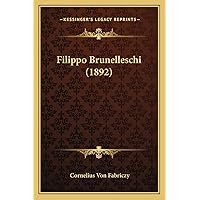 Filippo Brunelleschi (1892) (English and German Edition) Filippo Brunelleschi (1892) (English and German Edition) Hardcover Paperback