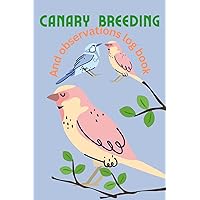 canary breeding and observation log book: canary breeding record book , templates log book for birds , notebook , diary , hatching chicks , eggs cage
