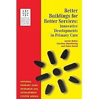 Better Buildings for Better Services: Innovative Developments in Primary Care (National Primary Care Research and Development Centre Series) Better Buildings for Better Services: Innovative Developments in Primary Care (National Primary Care Research and Development Centre Series) Paperback Kindle