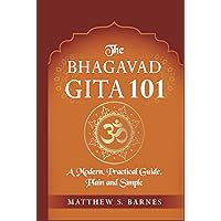 The Bhagavad Gita 101: a modern, practical guide, plain and simple (The Ancient Hindu Enlightenment Series)